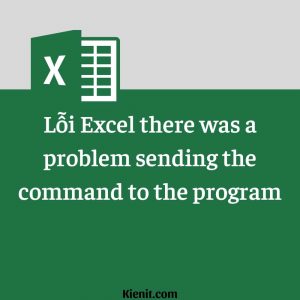 sửa lỗi excel there was a problem sending the command to the program